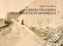 La Regia Trazzera e la Tranvia di Monreale libro di Tomasino Letizia