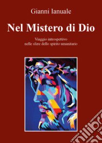 Nel mistero di Dio. Viaggio introspettivo nelle sfere dello spirito umanitario libro di Ianuale Giovanni