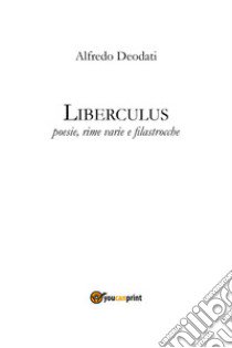 Liberculus. Poesie, rime varie e filastrocche libro di Deodati Alfredo