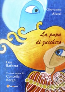 La pupa di zucchero. Ediz. bilingue libro di Alecci Giovanna; Barbera Lisa