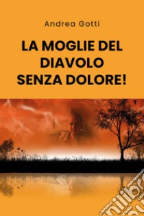 La moglie del diavolo senza dolore! libro di Gotti Andrea