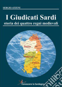 I Giudicati Sardi. Storia dei quattro Regni Medievali libro di Atzeni Sergio