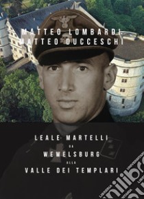 Leale Martelli da Wewelsburg alla Valle dei Templari libro di Lombardi Matteo; Ducceschi Matteo