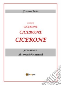Cicerone, precursore di tematiche attuali libro di Bello Franco