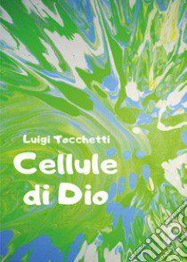 Cellule di Dio libro di Tocchetti Luigi