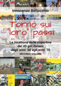 Torno sui «loro» passi. Le locations delle copertine dei 45 giri italiani dagli anni '50 agli anni '70 libro di Bellocchio Innocenzo