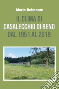 Il clima di Casalecchio di Reno dal 1951 al 2019 libro di Delmonte Mario
