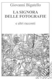 La signora delle fotografie e altri racconti libro di Bigatello Giovanni