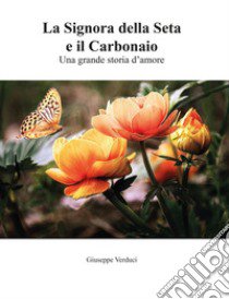 La signora della seta e il carbonaio. Una grande storia d'amore libro di Verduci Giuseppe