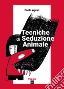 Tecniche di seduzione animale libro di Agrati Paolo