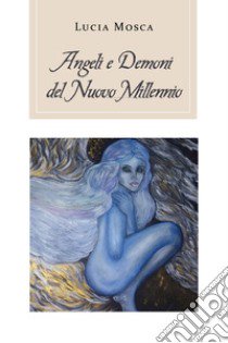 Angeli e Demoni del nuovo millennio libro di Mosca Lucia