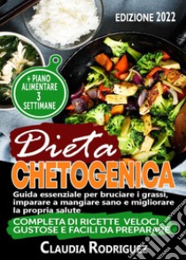 Dieta chetogenica. Guida essenziale per bruciare i grassi, imparare a mangiare sano e migliorare la propria salute libro di Rodriguez Claudia