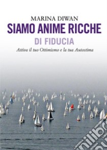 Siamo anime ricche di fiducia libro di Diwan Marina