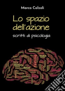 Lo spazio dell'azione. Scritti di psicologia libro di Calzoli Marco