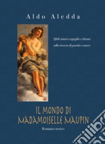 Il mondo di Madamoiselle Maupin libro di Aledda Aldo