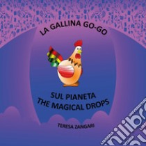 La gallina Go-Go sul pianeta The Magical Drops libro di Zangari Teresa