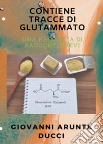 Contiene tracce di glutammato libro di Arunte Ducci Giovanni