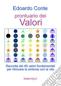 Prontuario dei valori. Raccolta dei 49 valori fondamentali per ritrovare la sintonia con la vita libro di Conte Edoardo