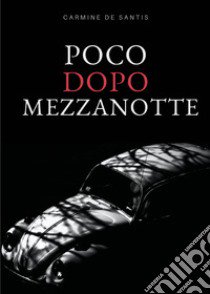 Poco dopo mezzanotte libro di De Santis Carmine