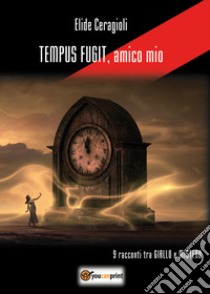 Tempus fugit, amico mio libro di Ceragioli Elide