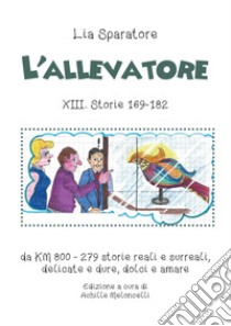 L'allevatore XIII. Storie 169-182, da KM 800 279 storie reali e surreali, delicate e dure, dolci e amare. Ediz. a colori libro di Sparatore Lia