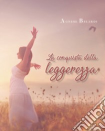 La conquista della leggerezza libro di Belardi Agnese