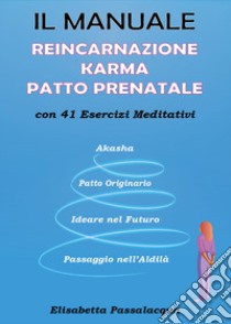 Il manuale reincarnazione karma patto prenatale con 41 esercizi meditativi libro di Passalacqua Elisabetta