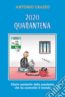 2020 quarantena. Diario semiserio della pandemia che ha sconvolto il mondo libro di Grasso Antonio