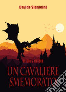 Un cavaliere smemorato. Dragon's Kingdom libro di Signorini Davide