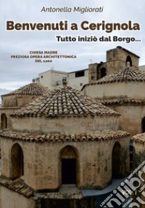 Benvenuti a Cerignola. Tutto inziò dal borgo.... Vol. 1 libro di Migliorati Antonella