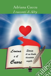 L'anima e il cuore. Storia di un bimbo diventato angelo libro di Cuccu Adriana