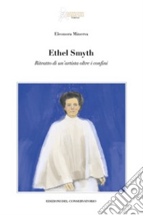 Ethel Smyth ritratto di un'artista oltre i confini libro di Minerva Eleonora