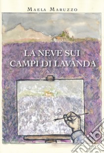 La neve sui campi di lavanda libro di Maruzzo Maela