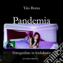 Pandemia. Fotografare in lockdown. Ediz. illustrata libro di Borsa Tito