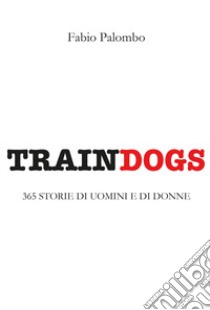 Traindogs. 365 storie di uomini e di donne libro di Palombo Fabio