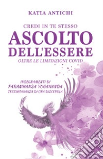 Ascolto dell'essere oltre le limitazioni Covid libro di Antichi Katia