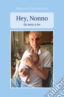 Hey, nonno. Da zero a tre libro di Giovannini Renato