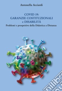 Covid 19: Garanzie costituzionali e disabilità. Problemi e prospettive della Didattica a Distanza libro di Acciardi Antonella