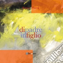 Di padre in figlio libro di Pinetti Roberto