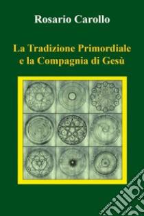 La tradizione primordiale e la Compagnia di Gesù libro di Carollo Rosario