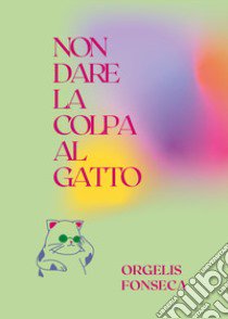 Non dare la colpa al gatto libro di Fonseca Orgelis
