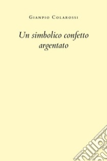 Un simbolico confetto argentato libro di Colarossi Gianpio