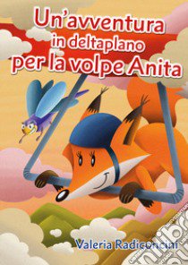 Un'avventura in deltaplano per la volpe Anita libro di Radiconcini Valeria