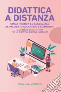 Didattica a distanza: guida pratica ed essenziale al progetto educativo e formativo libro di Montisci Giovanna