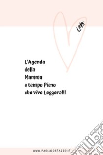 L'agenda della mamma a tempo pieno... che vive leggera!!! libro di Cortazzo Paola