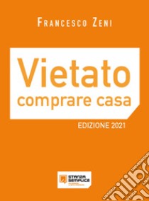 Vietato comprare casa. Come crearsi una rendita mensile grazie alle sublocazioni immobiliari libro di Zeni Francesco