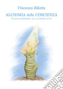 Alchimia della coscienza libro di Bilotta Vincenzo