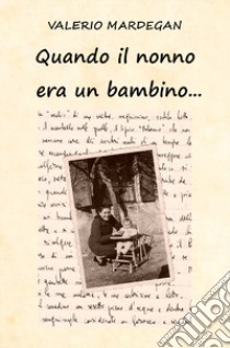 Quando il nonno era un bambino... libro di Mardegan Valerio