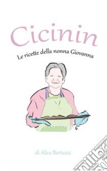 Cicinin. Le ricette della nonna Giovanna libro di Bertuzzi Alice