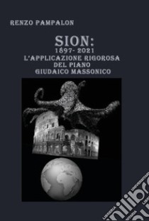 Sion: 1897-2021. L'applicazione rigorosa del piano giudaico massonico libro di Pampalon Renzo